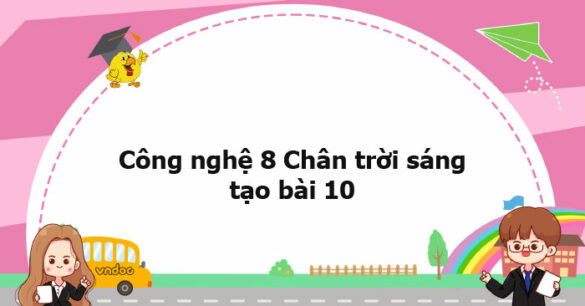 Công nghệ 8 Chân trời sáng tạo bài 10