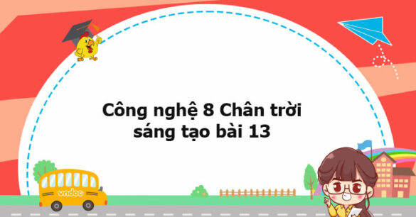 Công nghệ 8 Chân trời sáng tạo bài 13