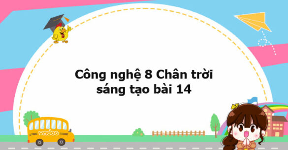 Công nghệ 8 Chân trời sáng tạo bài 14