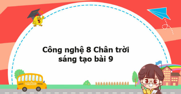 Công nghệ 8 Chân trời sáng tạo bài 9