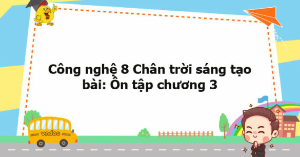 Công nghệ 8 Chân trời sáng tạo bài: Ôn tập chương 3