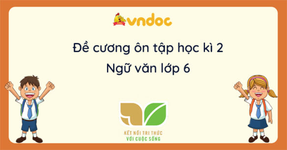 Đề cương ôn tập học kì 2 Văn 6 Kết nối tri thức năm 2023