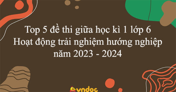 Top 5 đề thi giữa học kì 1 lớp 6 hoạt động trải nghiệm hướng nghiệp năm 2023 - 2024