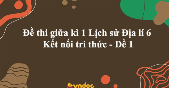 Đề thi giữa kì 1 Lịch sử Địa lí 6 Kết nối tri thức - Đề 1