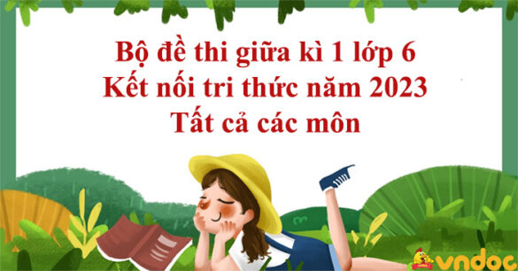 Bộ đề thi giữa kì 1 lớp 6 Kết nối tri thức năm học 2023 - 2024 - Tất cả các môn