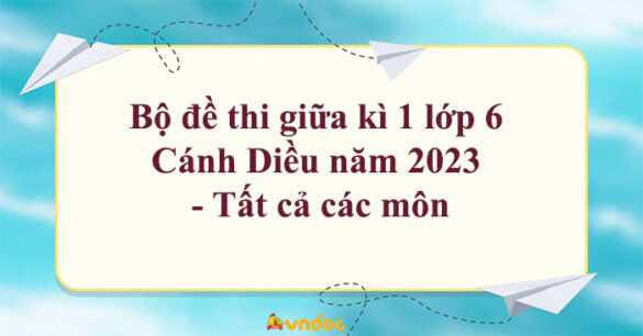 Bộ đề thi giữa kì 1 lớp 6 sách Cánh Diều năm 2023 - 2024 - Tất cả các môn