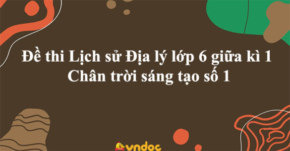 Đề thi Lịch sử Địa lý lớp 6 giữa kì 1 Chân trời sáng tạo số 1