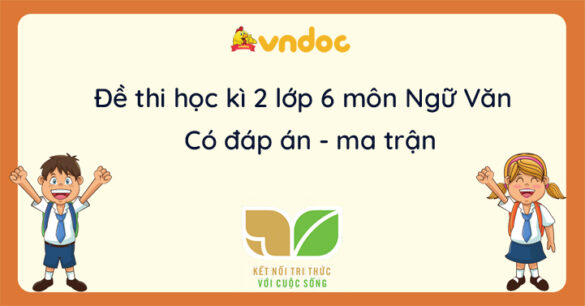 Top 3 đề thi học kì 2 Văn 6 Kết nối tri thức năm 2023