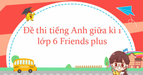 Đề thi tiếng Anh giữa kì 1 lớp 6 Friends plus