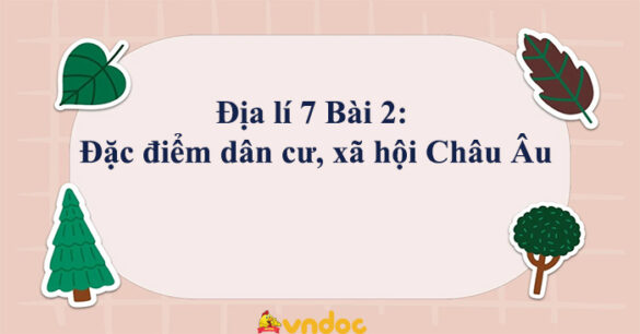 Địa lí 7 Bài 2: Đặc điểm dân cư, xã hội Châu Âu