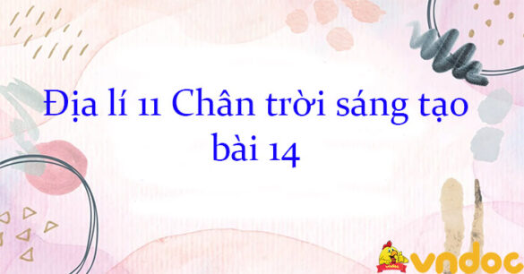 Địa lí 11 Chân trời sáng tạo bài 14