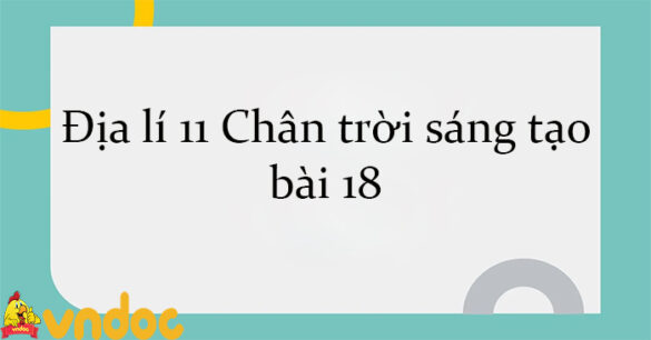 Địa lí 11 Chân trời sáng tạo bài 18