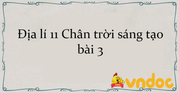 Địa lí 11 Chân trời sáng tạo bài 3