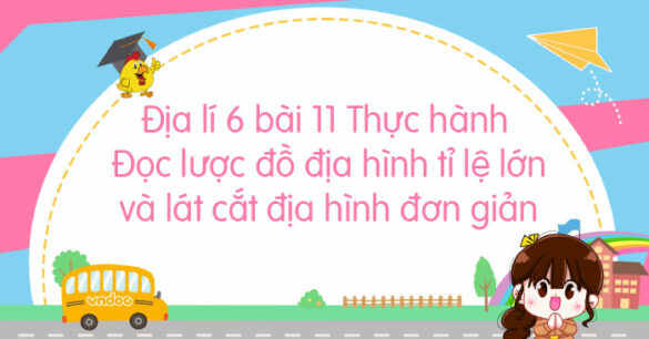 Địa lí 6 bài 11 Thực hành đọc lược đồ địa hình tỉ lệ lớn và lát cắt địa hình đơn giản