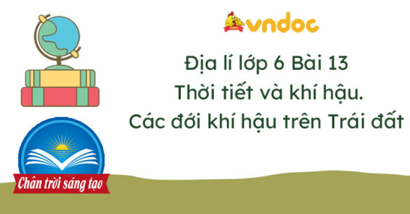 Địa lí 6 bài 13 Thời tiết và khí hậu. Các đới khí hậu trên trái đất