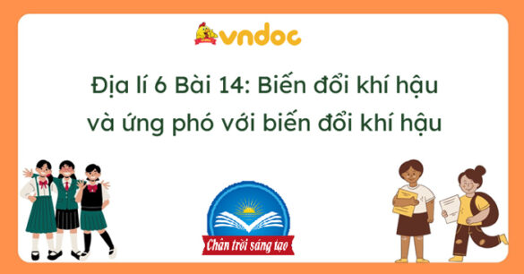 Địa lí 6 Bài 14 Biến đổi khí hậu và ứng phó với biến đổi khí hậu