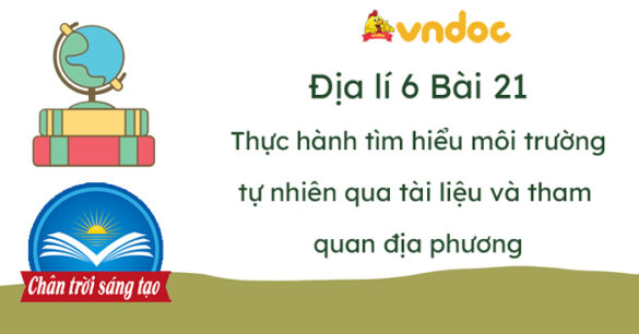 Địa lí 6 Bài 21 Thực hành tìm hiểu môi trường tự nhiên qua tài liệu và tham quan địa phương