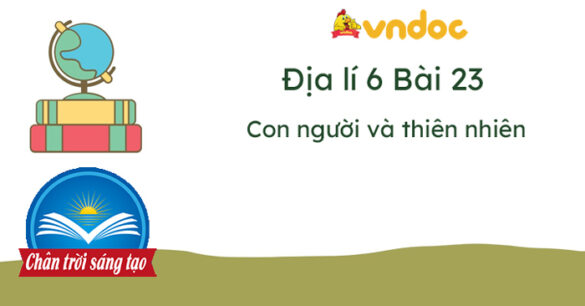 Địa lí 6 Bài 23: Con người và thiên nhiên