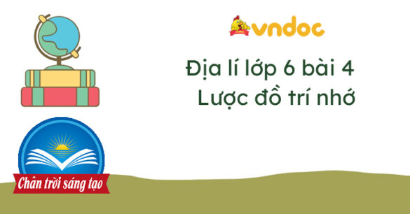 Địa lí 6 bài 4 Lược đồ trí nhớ Chân trời sáng tạo