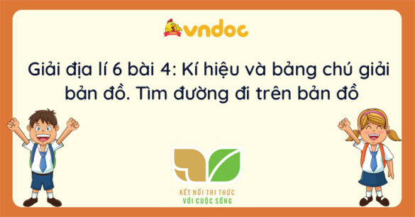 Địa lí 6 bài 4: Kí hiệu và bảng chú giải bản đồ. Tìm đường đi trên bản đồ