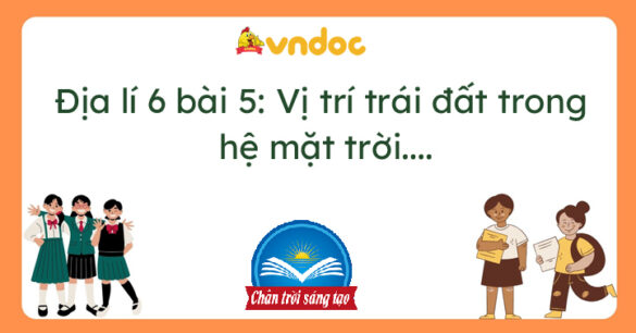 Địa lí 6 bài 5 Vị trí trái đất trong hệ mặt trời. Hình dạng, kích thước của Trái Đất