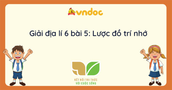 Địa lí 6 bài 5: Lược đồ trí nhớ Kết nối tri thức