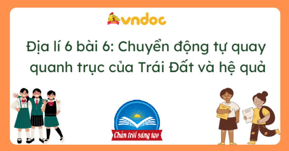 Địa lí 6 bài 6: Chuyển động tự quay quanh trục của Trái Đất và hệ quả