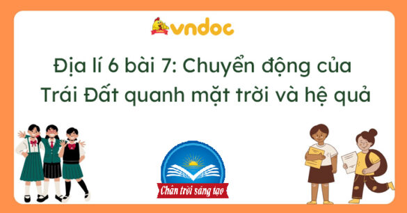 Địa lí 6 bài 7: Chuyển động của Trái Đất quanh mặt trời và hệ quả