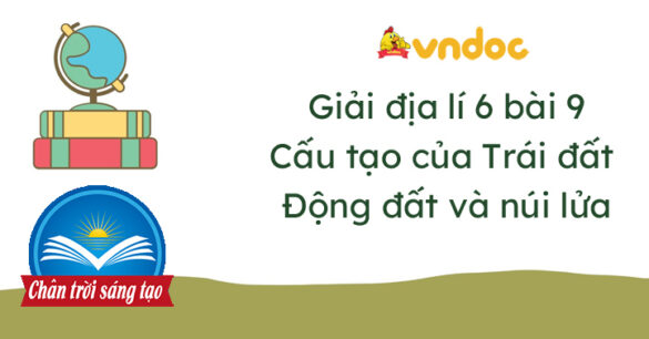 Địa lí 6 bài 9 Cấu tạo của Trái đất. Động đất và núi lửa Chân trời sáng tạo