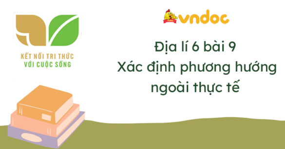 Địa lí 6 bài 9 Xác định phương hướng ngoài thực tế Kết nối tri thức