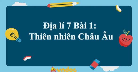 Địa lí 7 Bài 1: Thiên nhiên Châu Âu