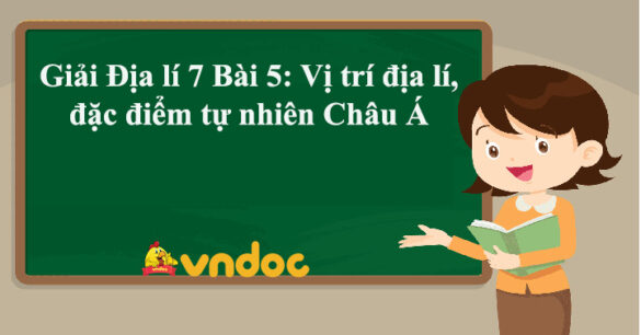 Địa lí 7 Bài 5: Vị trí địa lí, đặc điểm tự nhiên Châu Á