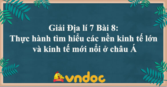 Địa lí 7 Bài 8: Thực hành tìm hiểu các nền kinh tế lớn và kinh tế mới nổi ở châu Á