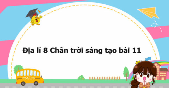 Địa lí 8 Chân trời sáng tạo bài 11 trang 131, 133