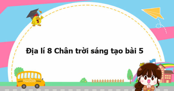 Địa lí 8 Chân trời sáng tạo bài 5 trang 113