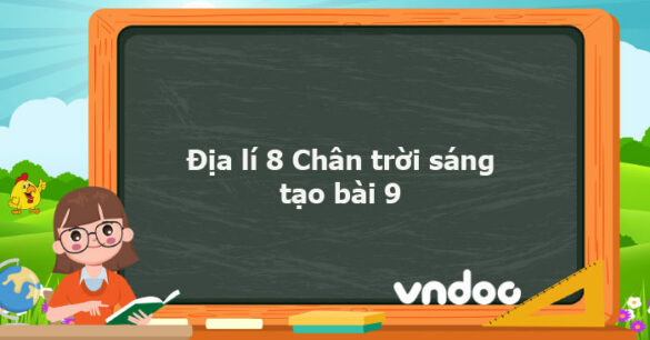 Địa lí 8 Chân trời sáng tạo bài 9 trang 124, 125, 126