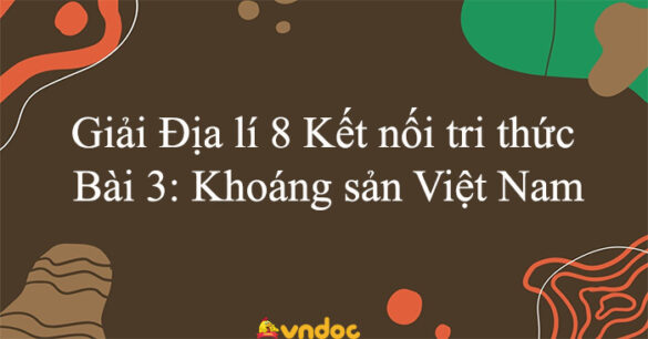 Địa lí 8 Kết nối tri thức Bài 3: Khoáng sản Việt Nam