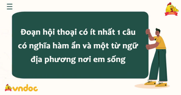 Đoạn hội thoại có ít nhất một câu có nghĩa hàm ẩn và một từ ngữ địa phương nơi em sống