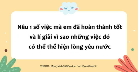 Đoạn văn nêu một số việc mà em đã hoàn thành tốt và lí giải vì sao những việc đó có thể thể hiện lòng yêu nước của em