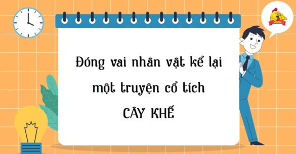 Đóng vai nhân vật kể lại một truyện cổ tích Cây khế lớp 6