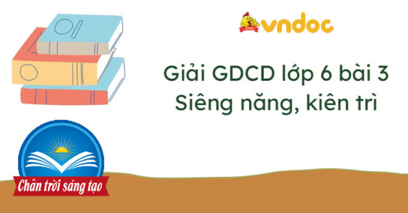 Giáo dục công dân 6 bài 3 Siêng năng, kiên trì Chân trời sáng tạo