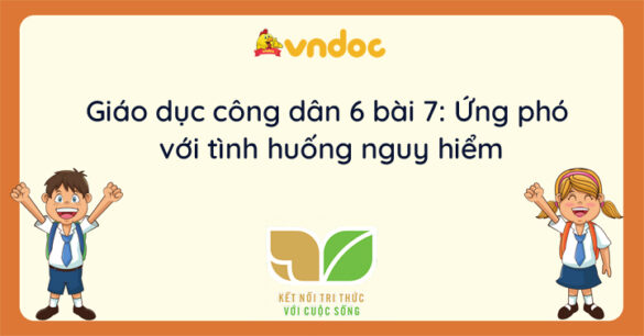 Giáo dục công dân 6 bài 7 Ứng phó với tình huống nguy hiểm