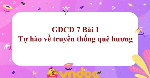 GDCD 7 Bài 1: Tự hào về truyền thống quê hương Chân trời sáng tạo