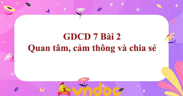 GDCD 7 Bài 2: Quan tâm, cảm thông và chia sẻ Chân trời sáng tạo