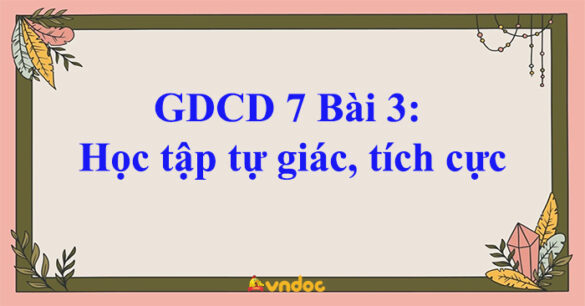 GDCD 7 Bài 3 Học tập tự giác, tích cực