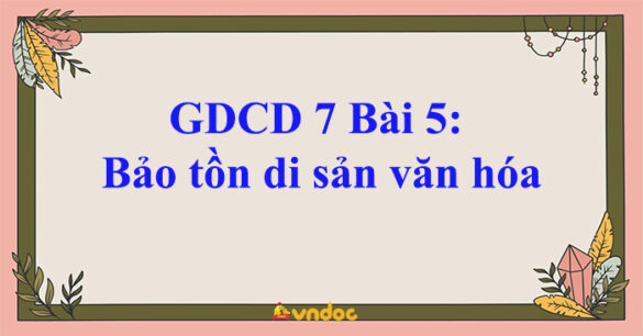 GDCD 7 Bài 5: Bảo tồn di sản văn hóa