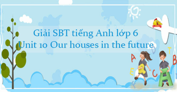 Giải SBT tiếng Anh lớp 6 Unit 10 Our houses in the future