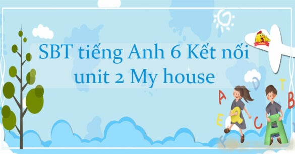 Giải sách bài tập tiếng Anh lớp 6 unit 2 My house