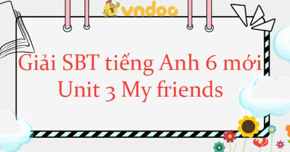 Giải sách bài tập tiếng Anh lớp 6 unit 3 My Friends