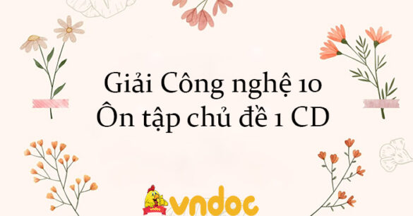 Giải Công nghệ 10 Ôn tập chủ đề 1 CD